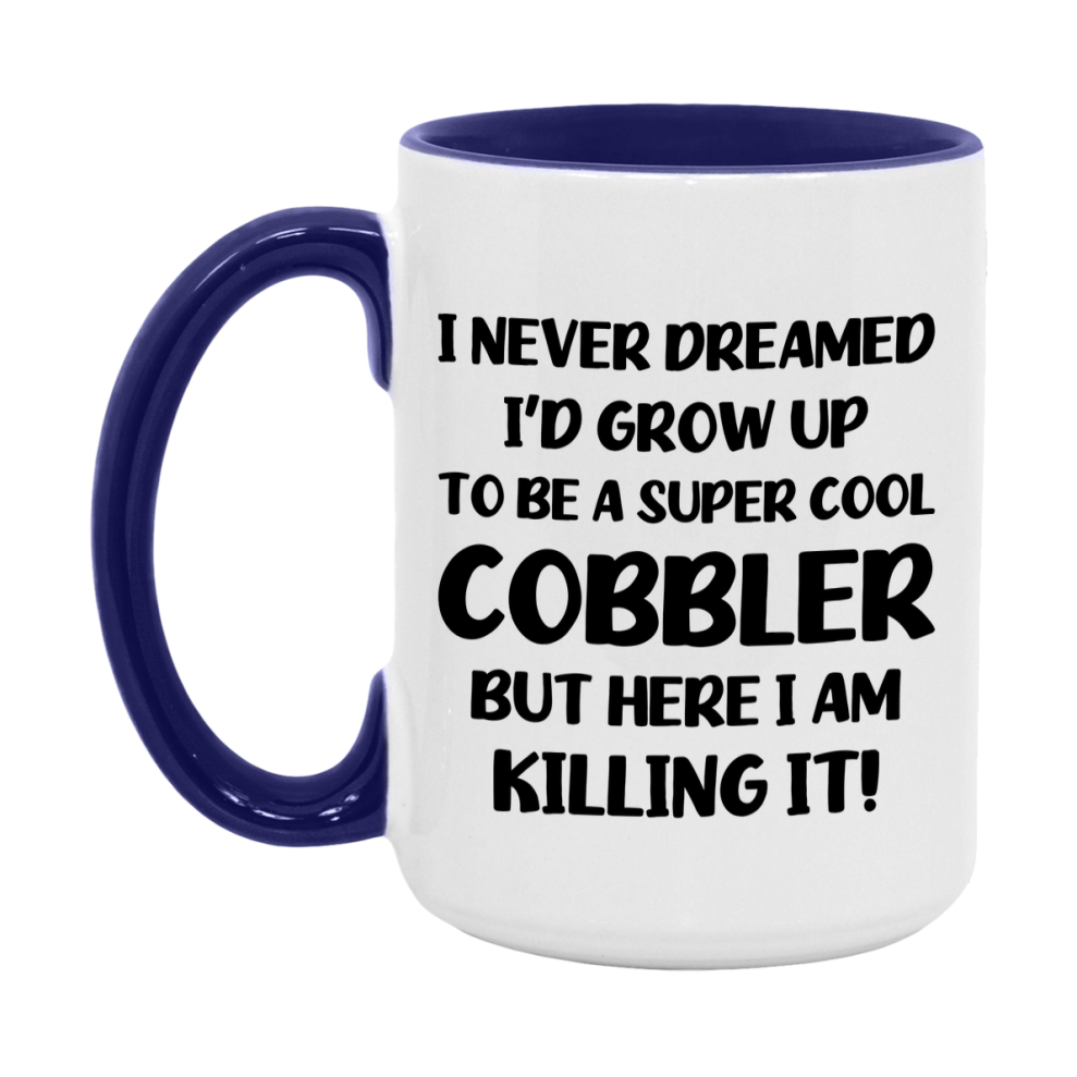 Funny Cobbler Mug - "I Never Dreamed I'd Grow Up To Be A Super Cool Cobbler" - 11Oz Or 15Oz Ceramic Coffee Cup