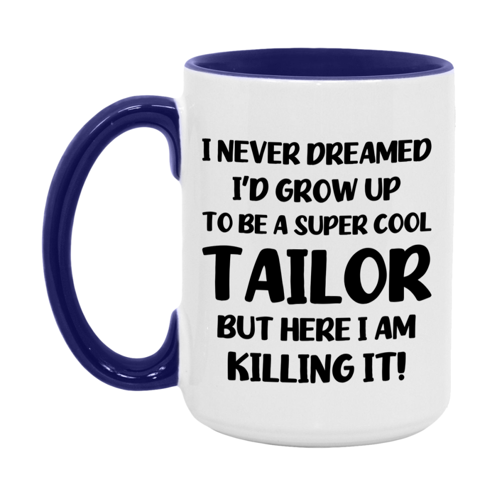 Funny Tailor Mug - "I Never Dreamed I'd Grow Up To Be A Super Cool Tailor" - 11Oz Or 15Oz Ceramic Coffee Cup