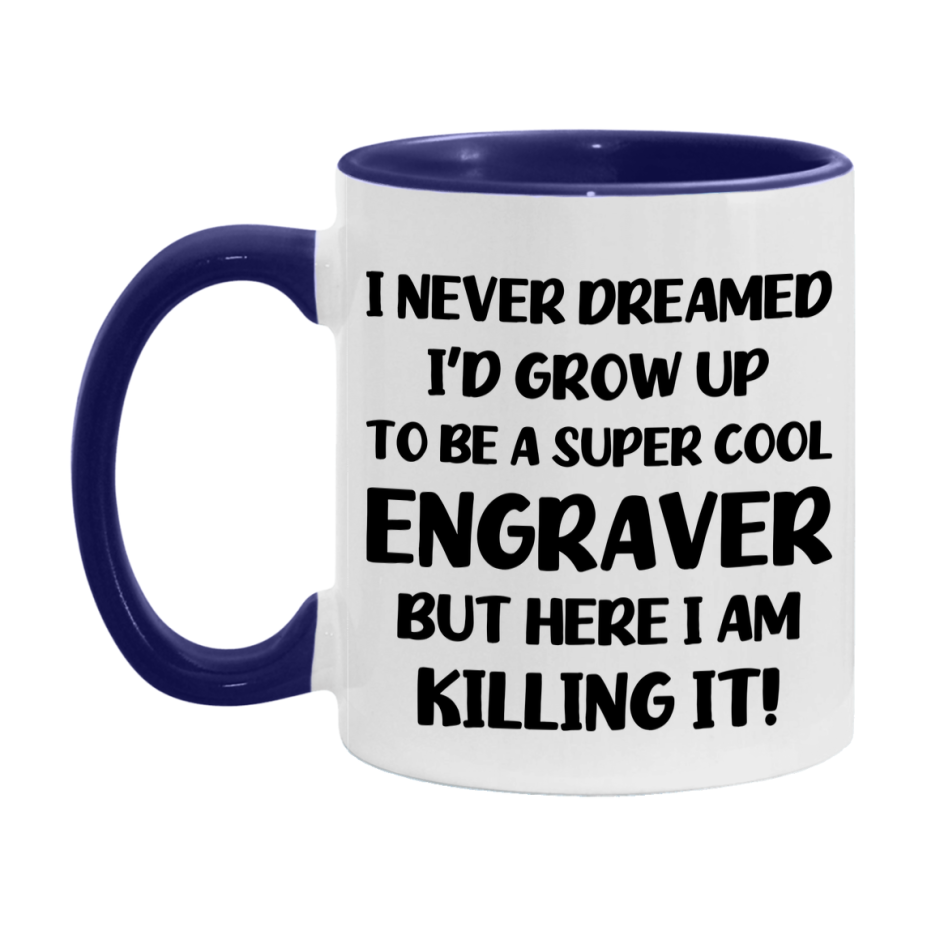 Funny Engraver Mug - "I Never Dreamed I'd Grow Up To Be A Super Cool Engraver" - 11Oz Or 15Oz Ceramic Coffee Cup
