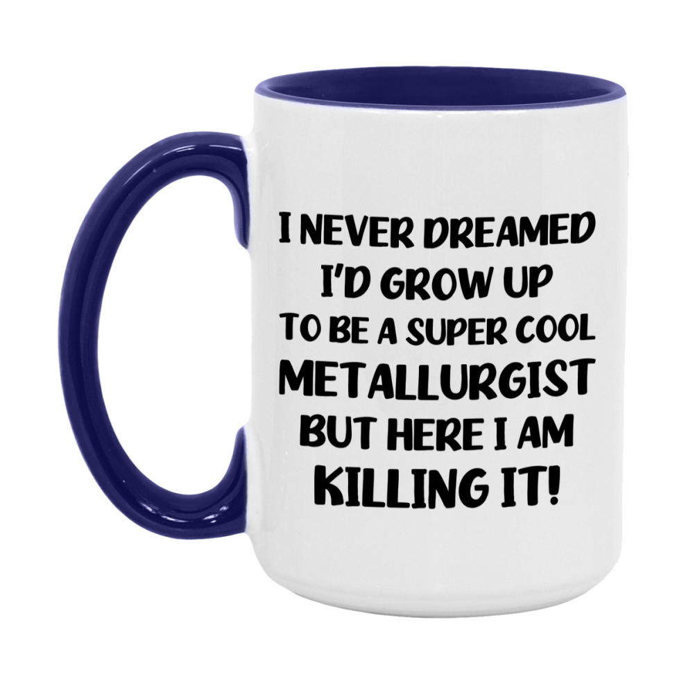 Funny Metallurgist Mug - "I Never Dreamed I'd Grow Up To Be A Super Cool Metallurgist" - 11Oz Or 15Oz Ceramic Coffee Cup