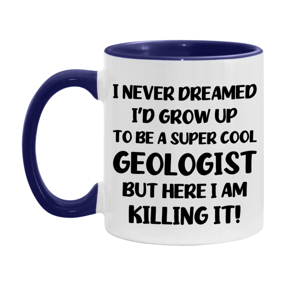 Funny Geologist Mug - "I Never Dreamed I'd Grow Up To Be A Super Cool Geologist" - 11Oz Or 15Oz Ceramic Coffee Cup