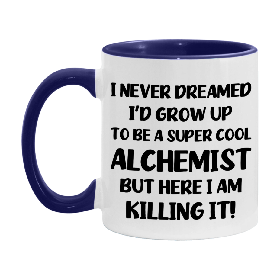 Funny Alchemist Mug - "I Never Dreamed I'd Grow Up To Be A Super Cool Alchemist" - 11Oz Or 15Oz Ceramic Coffee Cup