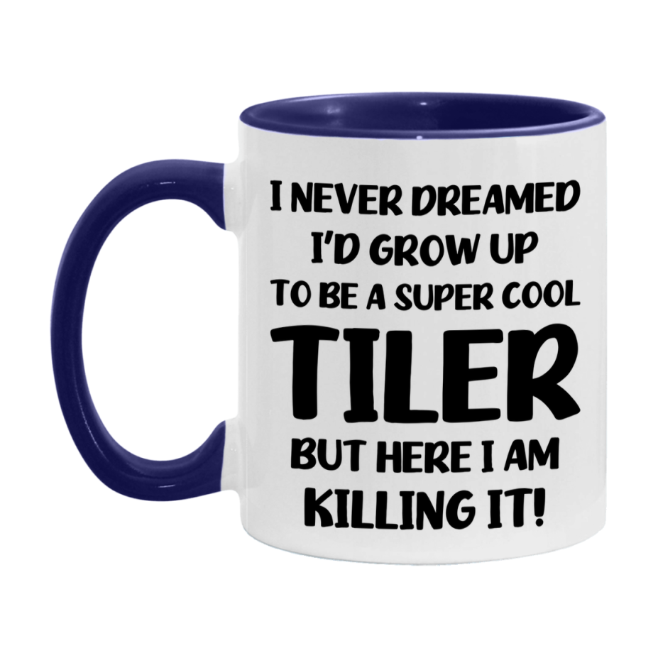Funny Tiler Mug - "I Never Dreamed I'd Grow Up To Be A Super Cool Tiler" - 11Oz Or 15Oz Ceramic Coffee Cup
