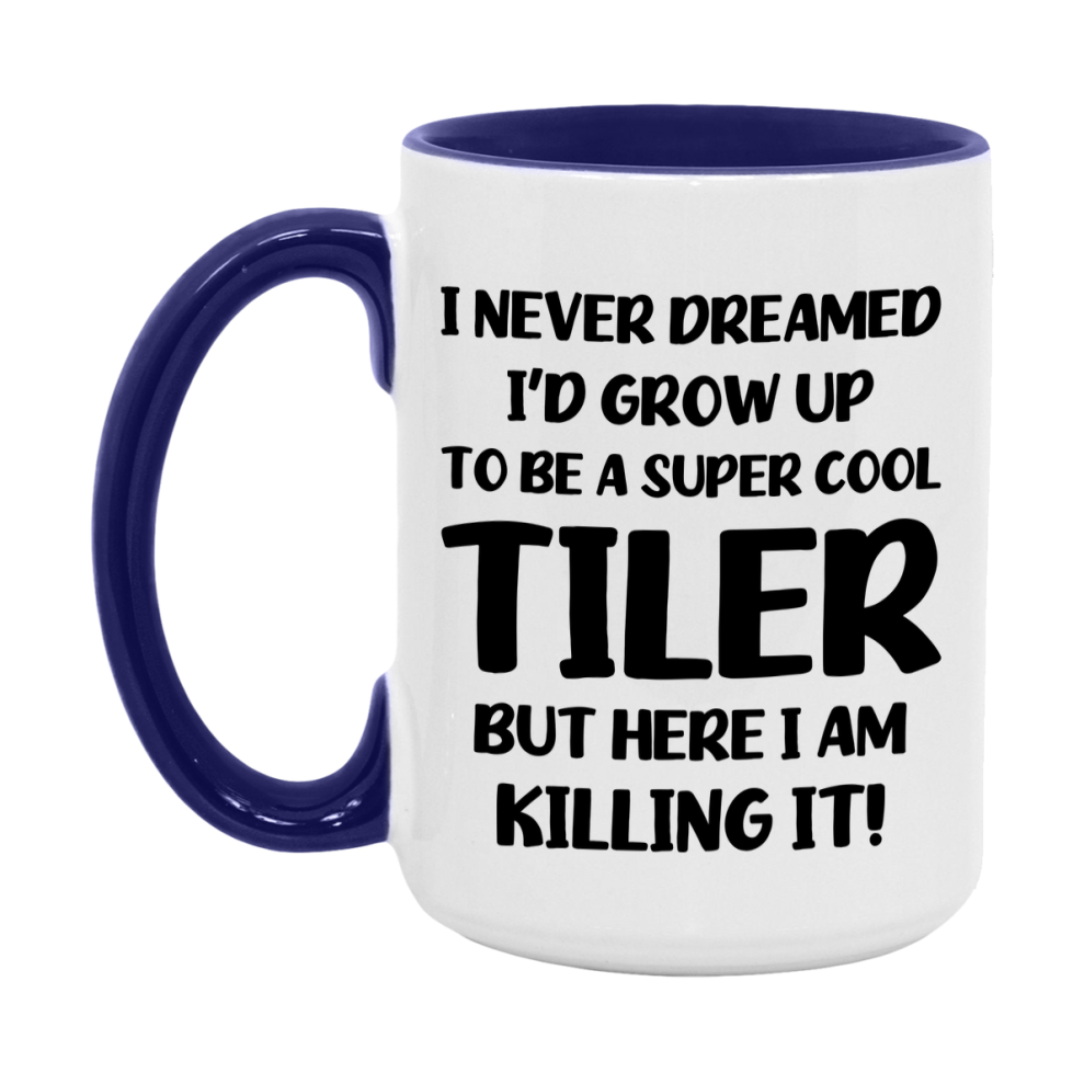 Funny Tiler Mug - "I Never Dreamed I'd Grow Up To Be A Super Cool Tiler" - 11Oz Or 15Oz Ceramic Coffee Cup