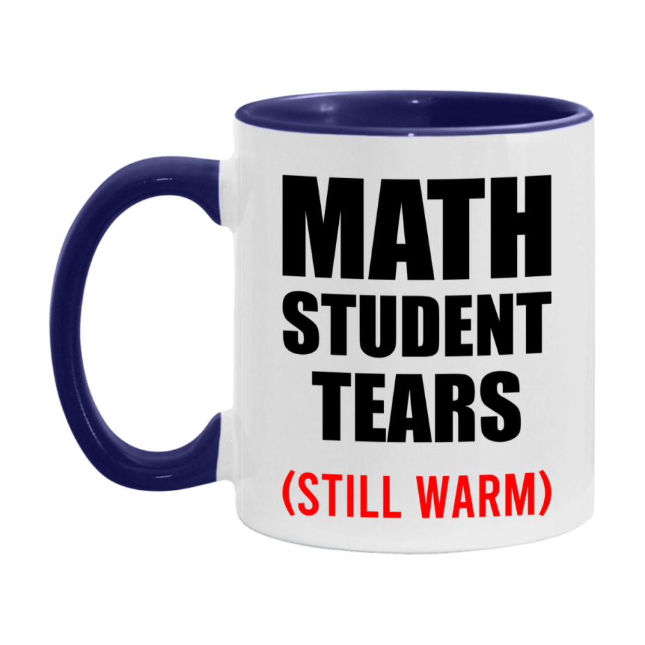 Math Student Tears Mug, Funny Gift For Math Teacher, 11Oz Or 15Oz White Ceramic Mug