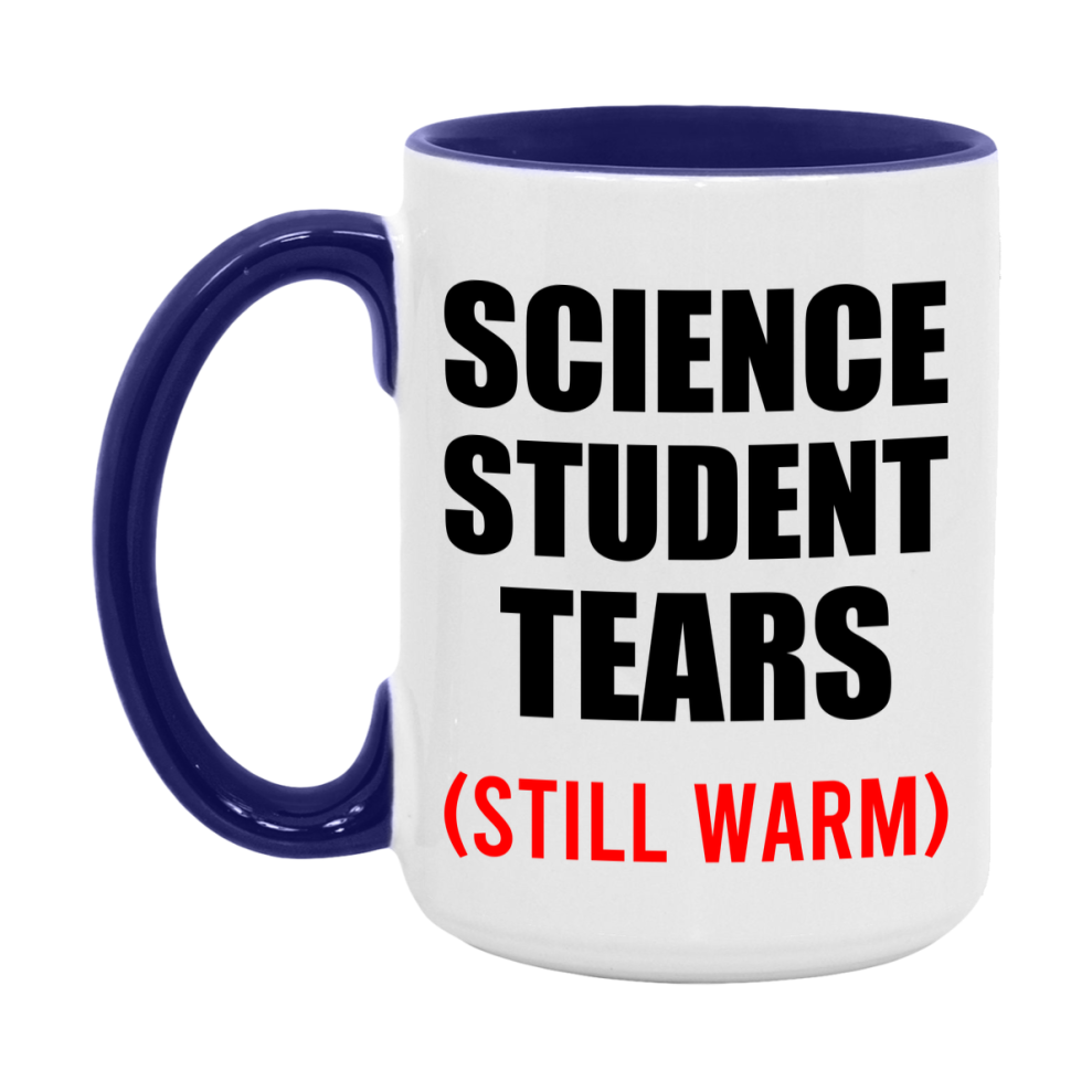 Science Student Tears Mug, Funny Gift For Science Teacher, 11Oz Or 15Oz White Ceramic Mug