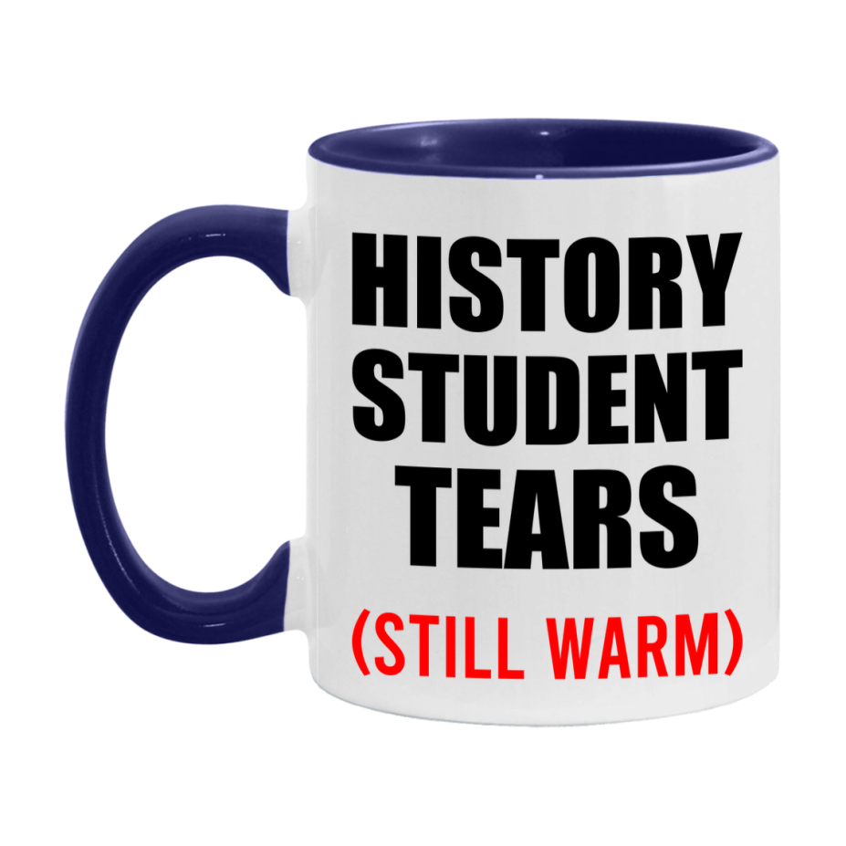 History Student Tears Mug, Funny Gift For History Teacher, 11Oz Or 15Oz White Ceramic Mug