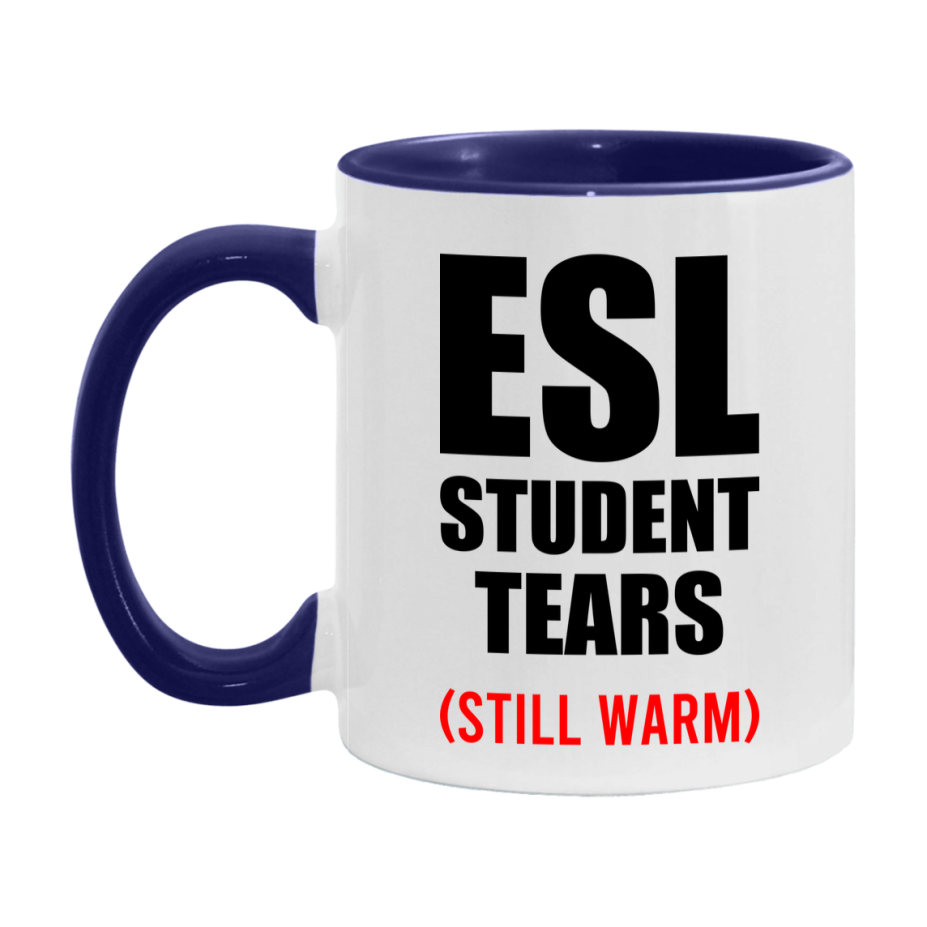 Esl Student Tears Mug, Funny Gift For Esl Teacher, 11Oz Or 15Oz White Ceramic Mug