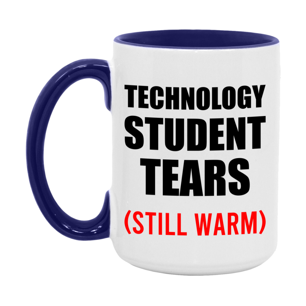 Technology Student Tears Mug, Funny Gift For Technology Teacher, 11Oz Or 15Oz White Ceramic Mug