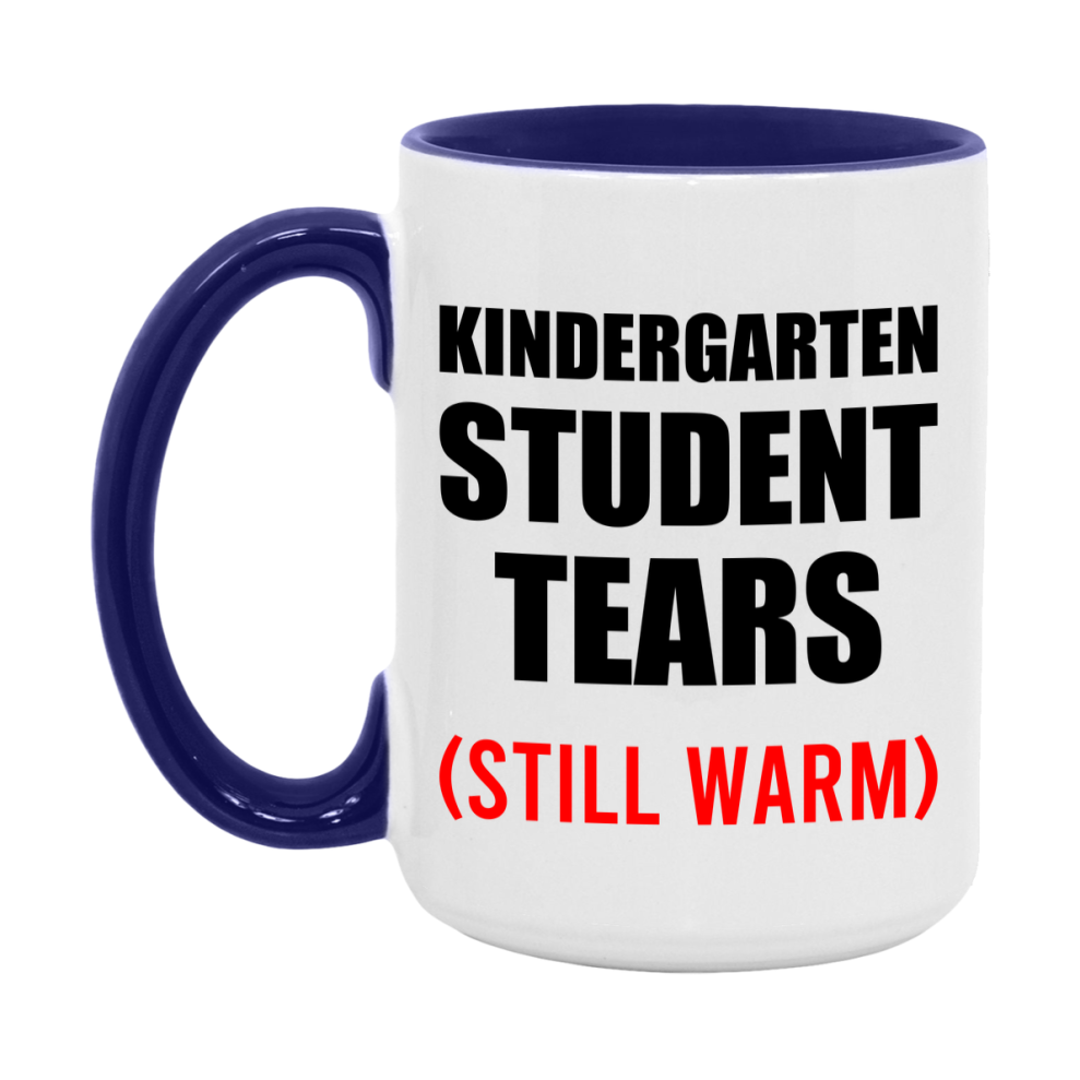 Kindergarten Student Tears Mug, Funny Gift For Kindergarten Teacher, 11Oz Or 15Oz White Ceramic Mug