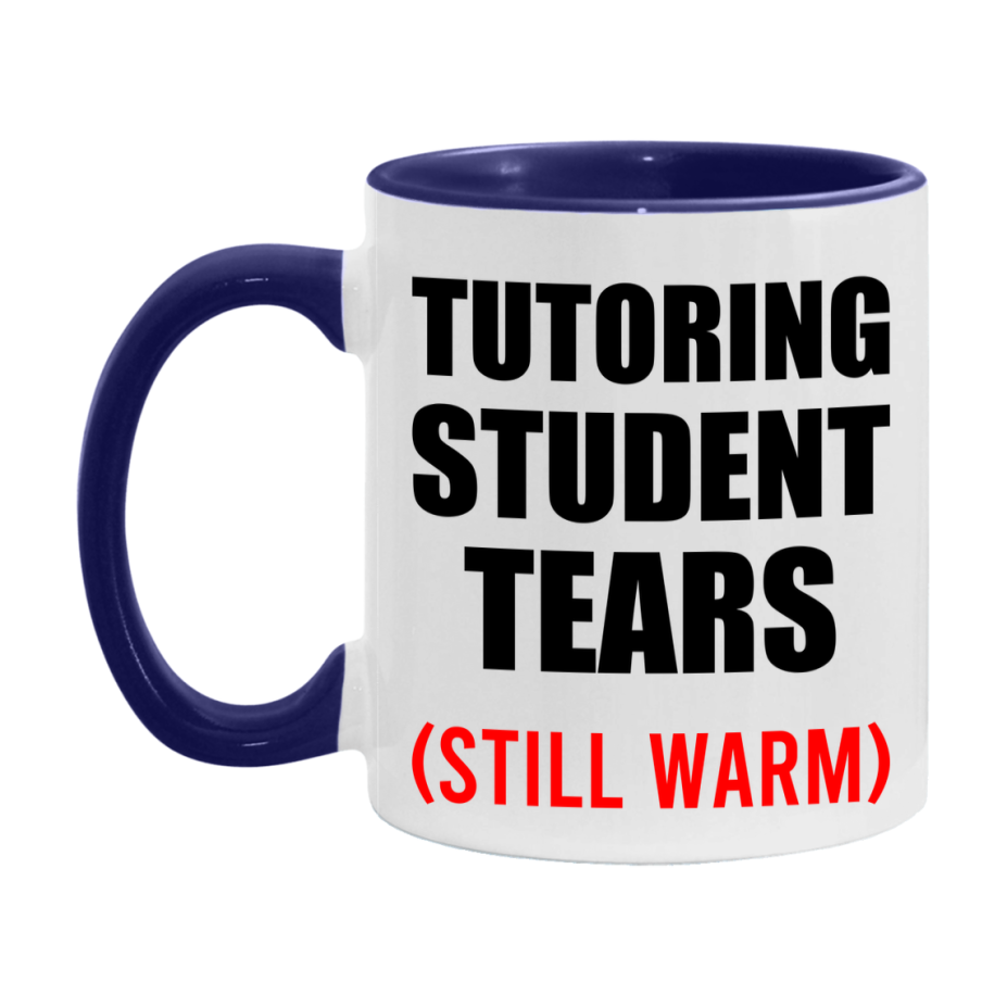 Tutoring Student Tears Mug, Funny Gift For Tutoring Teacher, 11Oz Or 15Oz White Ceramic Mug