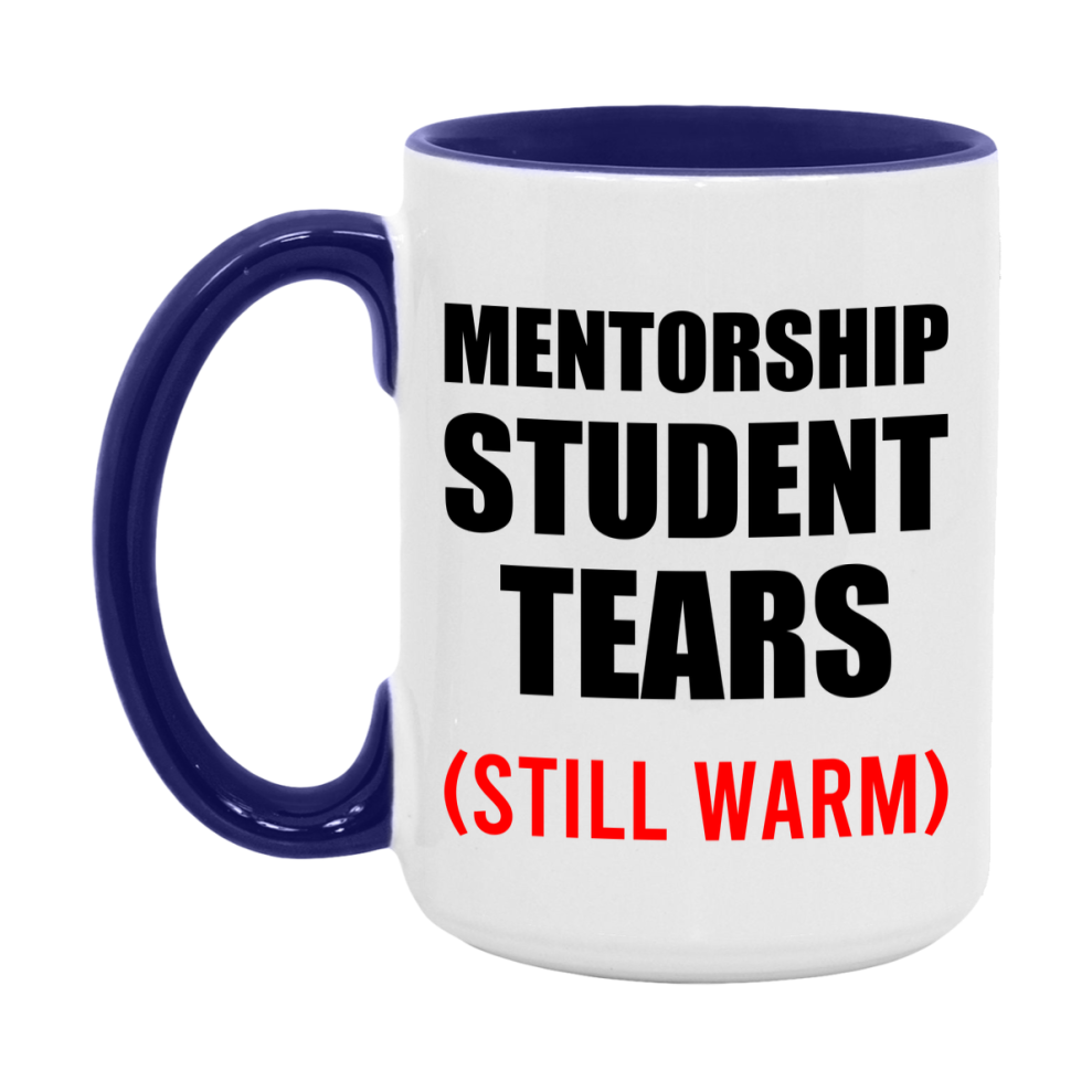 Mentorship Student Tears Mug, Funny Gift For Mentorship Teacher, 11Oz Or 15Oz White Ceramic Mug