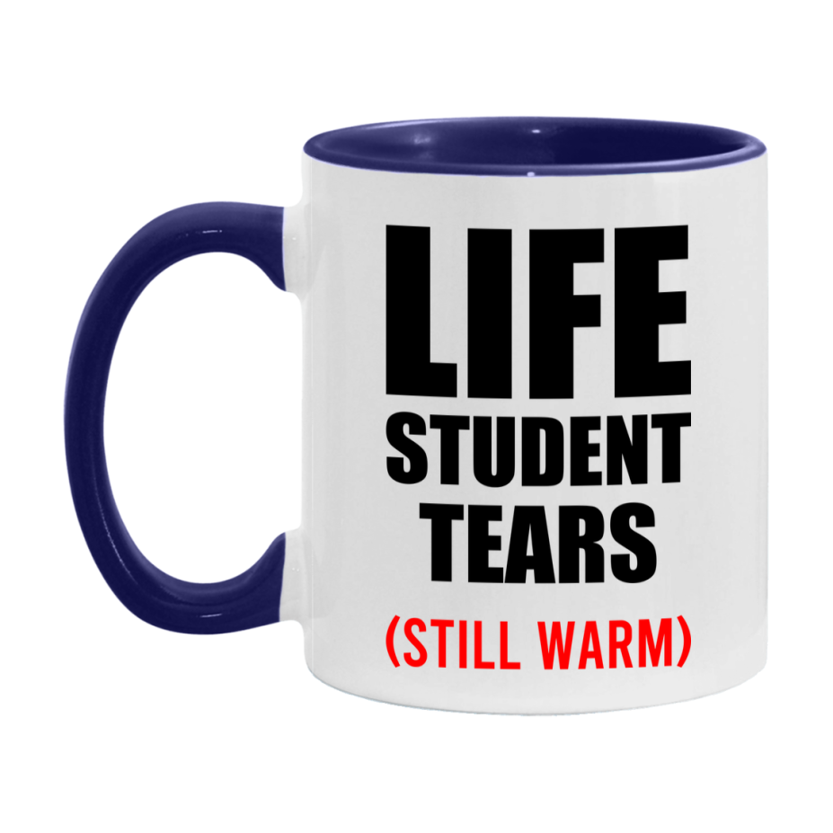 Life Student Tears Mug, Funny Gift For Life Teacher, 11Oz Or 15Oz White Ceramic Mug