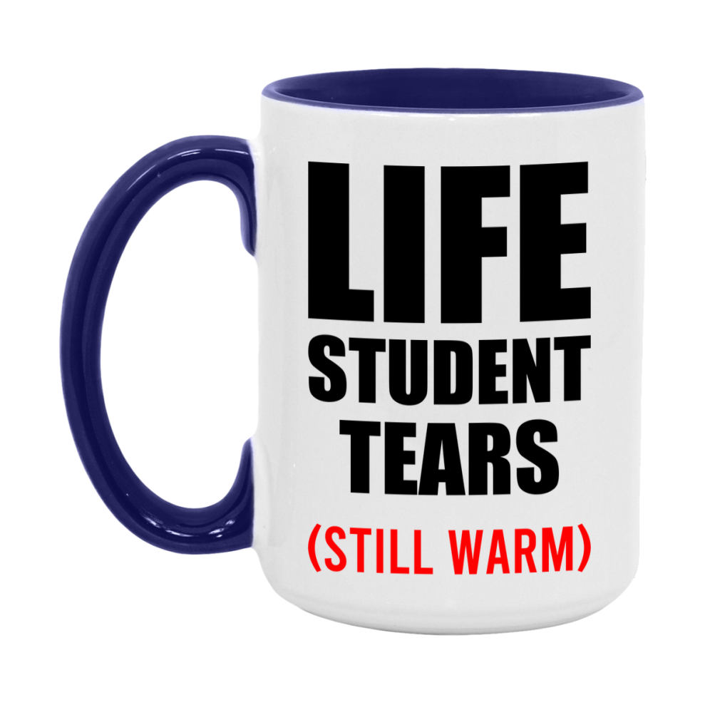 Life Student Tears Mug, Funny Gift For Life Teacher, 11Oz Or 15Oz White Ceramic Mug