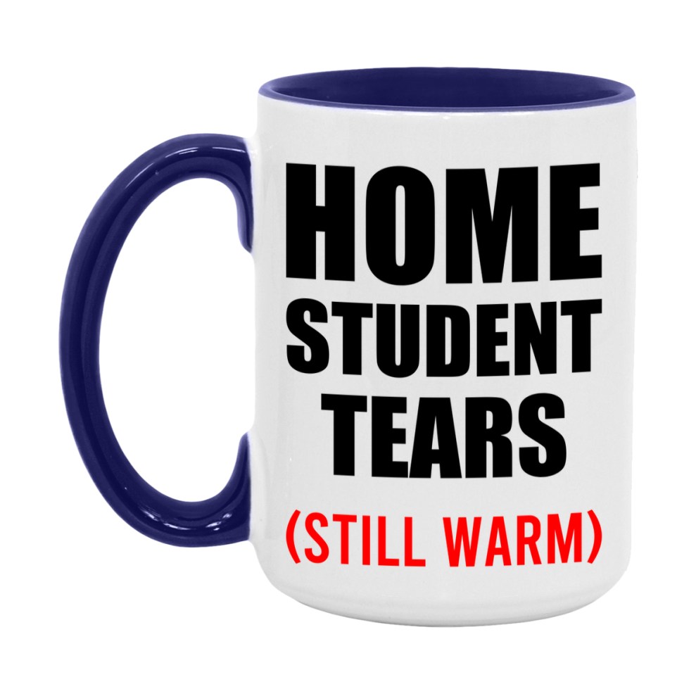 Home Student Tears Mug, Funny Gift For Home Teacher, 11Oz Or 15Oz White Ceramic Mug