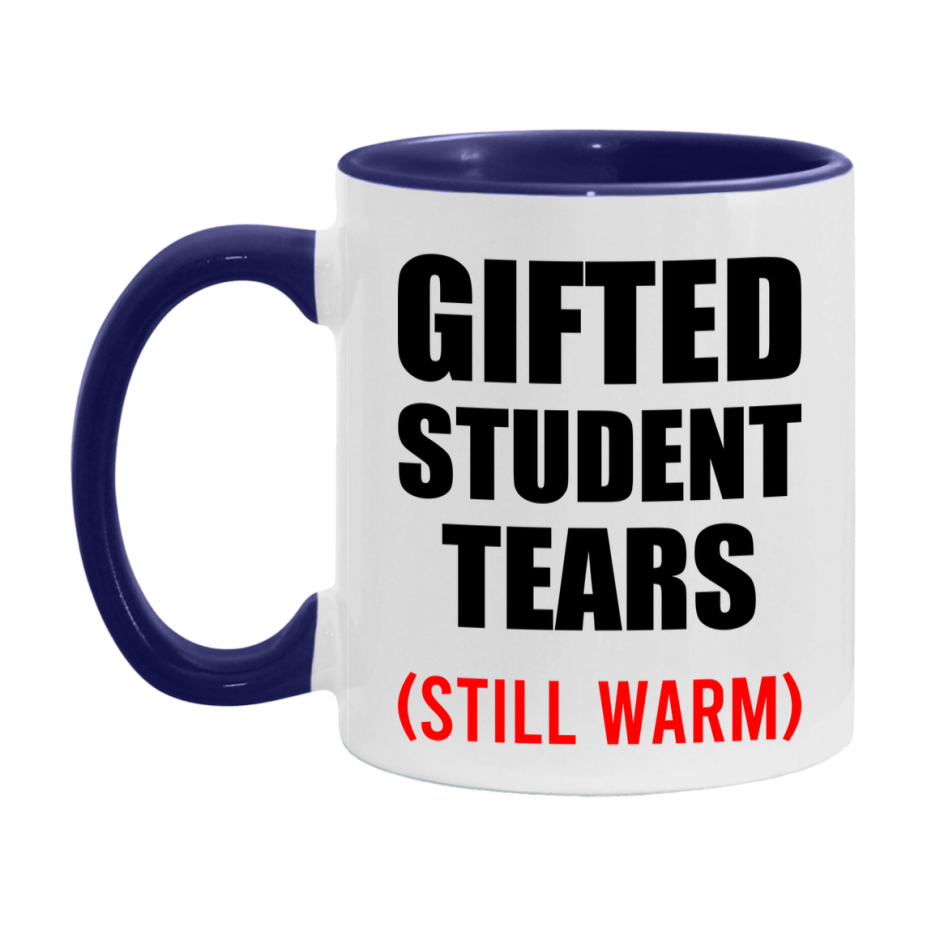 Gifted Student Tears Mug, Funny Gift For Gifted Teacher, 11Oz Or 15Oz White Ceramic Mug
