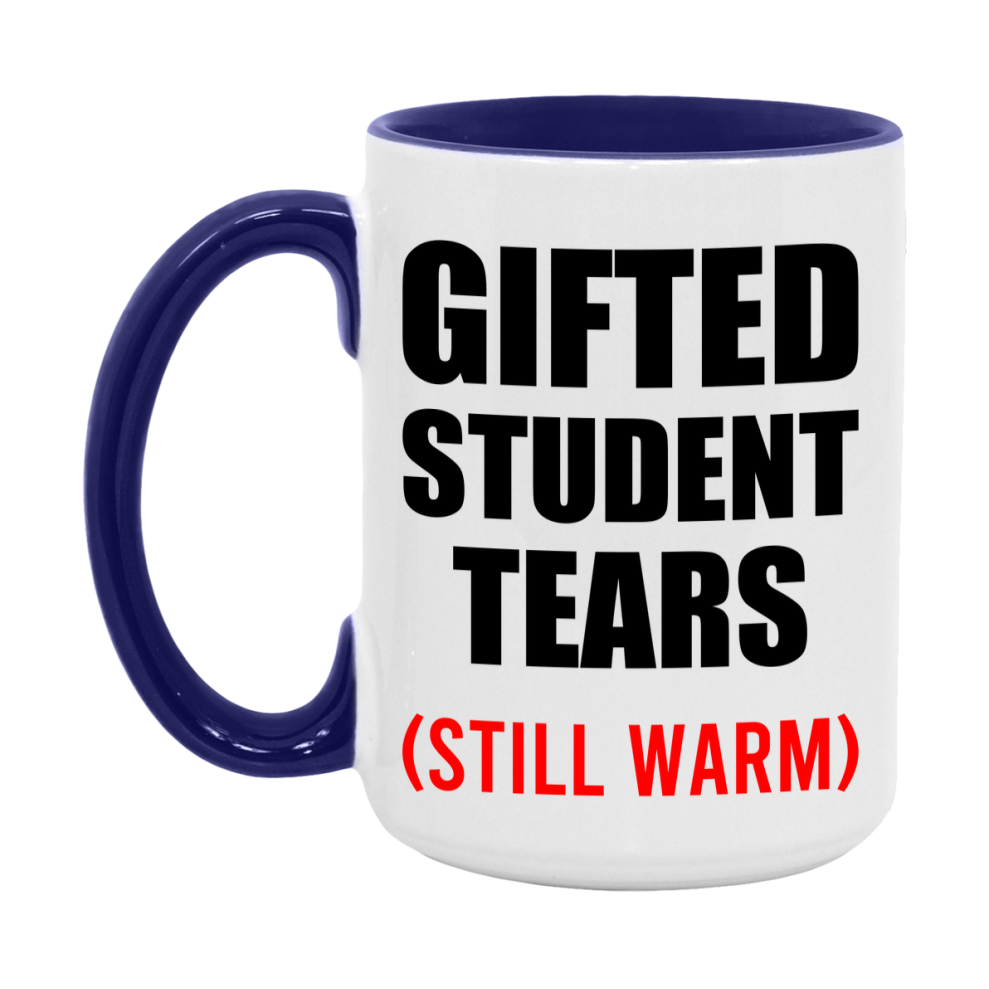 Gifted Student Tears Mug, Funny Gift For Gifted Teacher, 11Oz Or 15Oz White Ceramic Mug