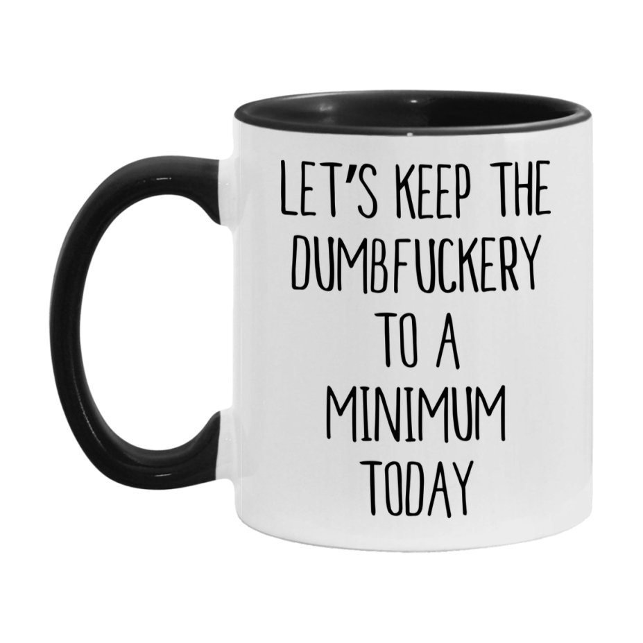 Sarcastic Mug Gift - Let's Keep The Dumbfuckery To A Minimum Today, 11Oz Or 15Oz Coffee Cup