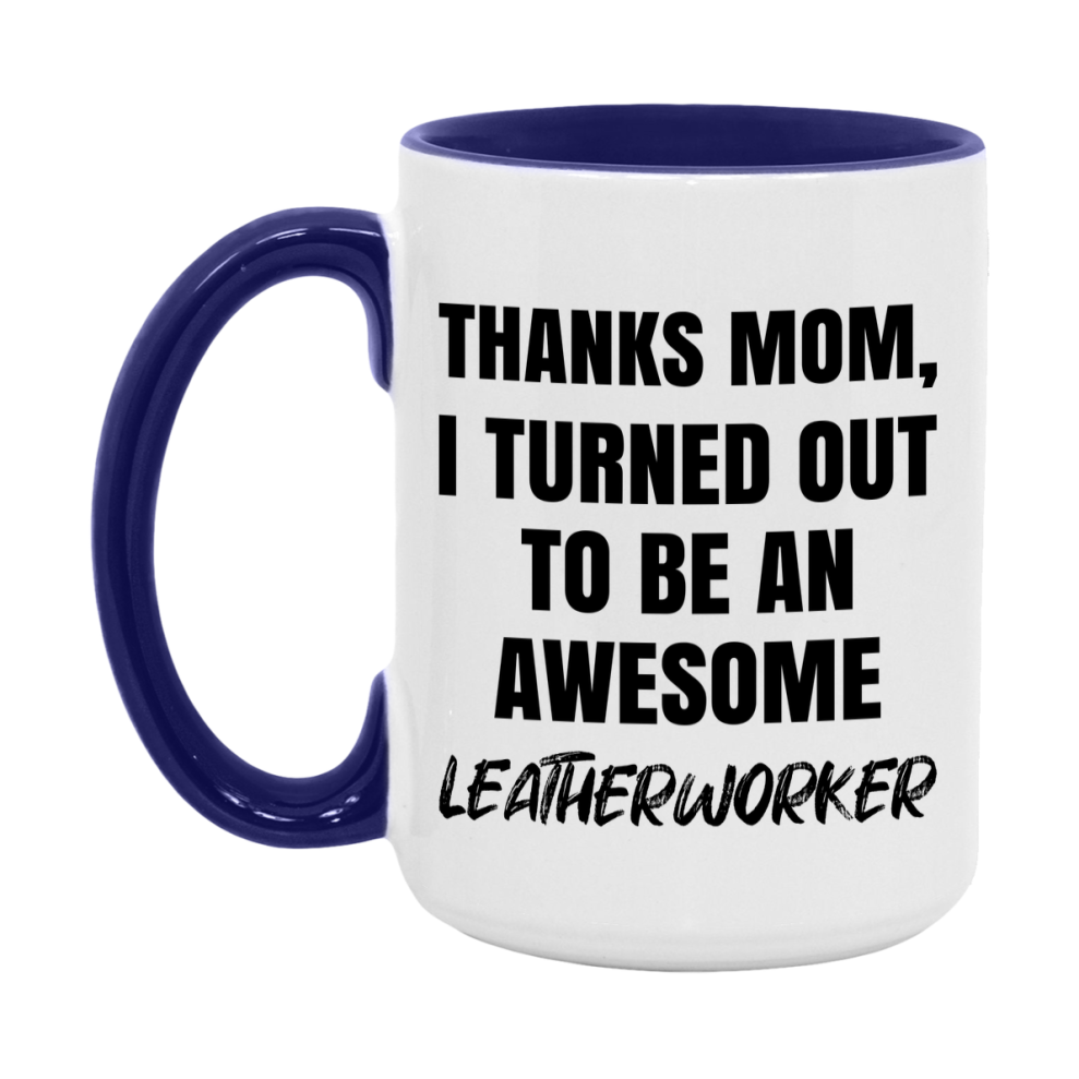 Leatherworker Gift For Mom, Funny Mom Gift, 11Oz Or 15Oz White Ceramic Coffee Cup For Leatherworker Mom