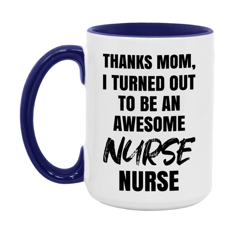 Nurse Nurse Mom Gift, Thanks Mom I Turned Out To Be An Awesome Nurse, 11Oz Or 15Oz White Ceramic Coffee Cup
