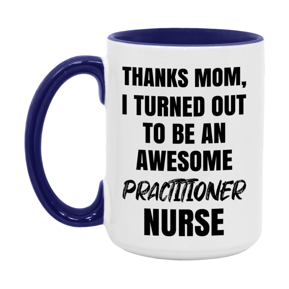Practitioner Nurse Mom Gift, Thanks Mom I Turned Out To Be An Awesome Nurse, 11Oz Or 15Oz White Ceramic Coffee Cup