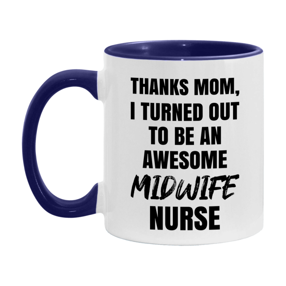 Midwife Nurse Mom Gift, Thanks Mom I Turned Out To Be An Awesome Nurse, 11Oz Or 15Oz White Ceramic Coffee Cup