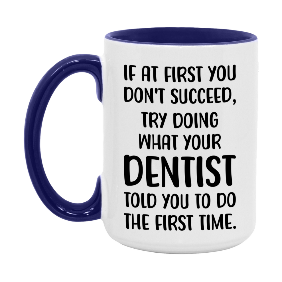 Funny Dentist Mug, If At First You Don't Succeed, 11Oz Or 15Oz Ceramic Coffee Cup