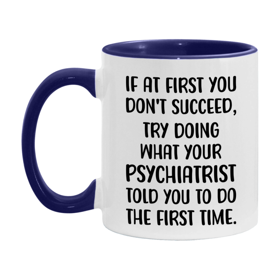 Funny Psychiatrist Mug, If At First You Don't Succeed, 11Oz Or 15Oz Ceramic Coffee Cup