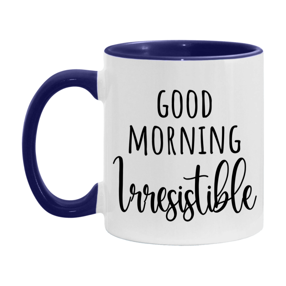 Good Morning Irresistible Mug, Valentine's Day Mug For Irresistible Lover, 11Oz Or 15Oz Ceramic Coffee Cup