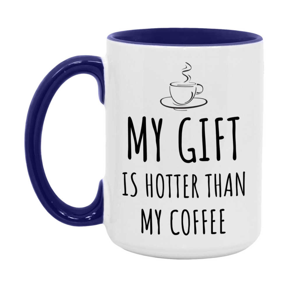 My Gift Is Hotter Coffee Mug, Funny 11Oz Or 15Oz Ceramic Coffee Cup