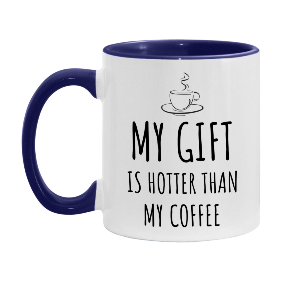 My Gift Is Hotter Coffee Mug, Funny 11Oz Or 15Oz Ceramic Coffee Cup