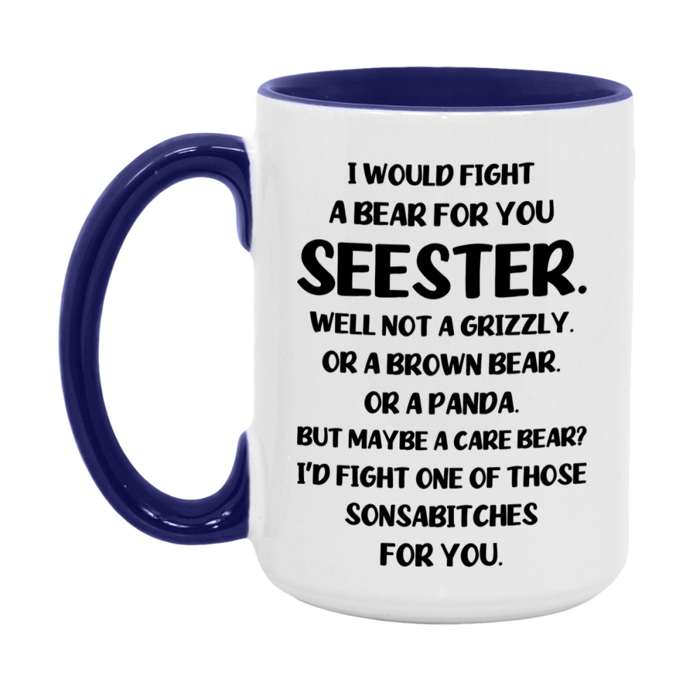 Funny Mug For Seester, I Would Fight A Bear For You Seester, Double-Sided 11Oz Or 15Oz Ceramic Coffee Cup