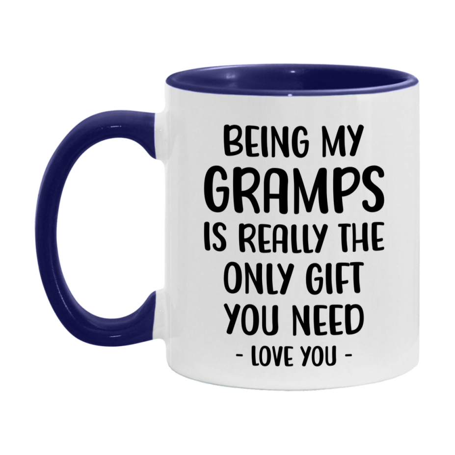 Funny Mug For Gramps, Being My Gramps Is The Only Gift You Need, 11Oz Or 15Oz Coffee Mug