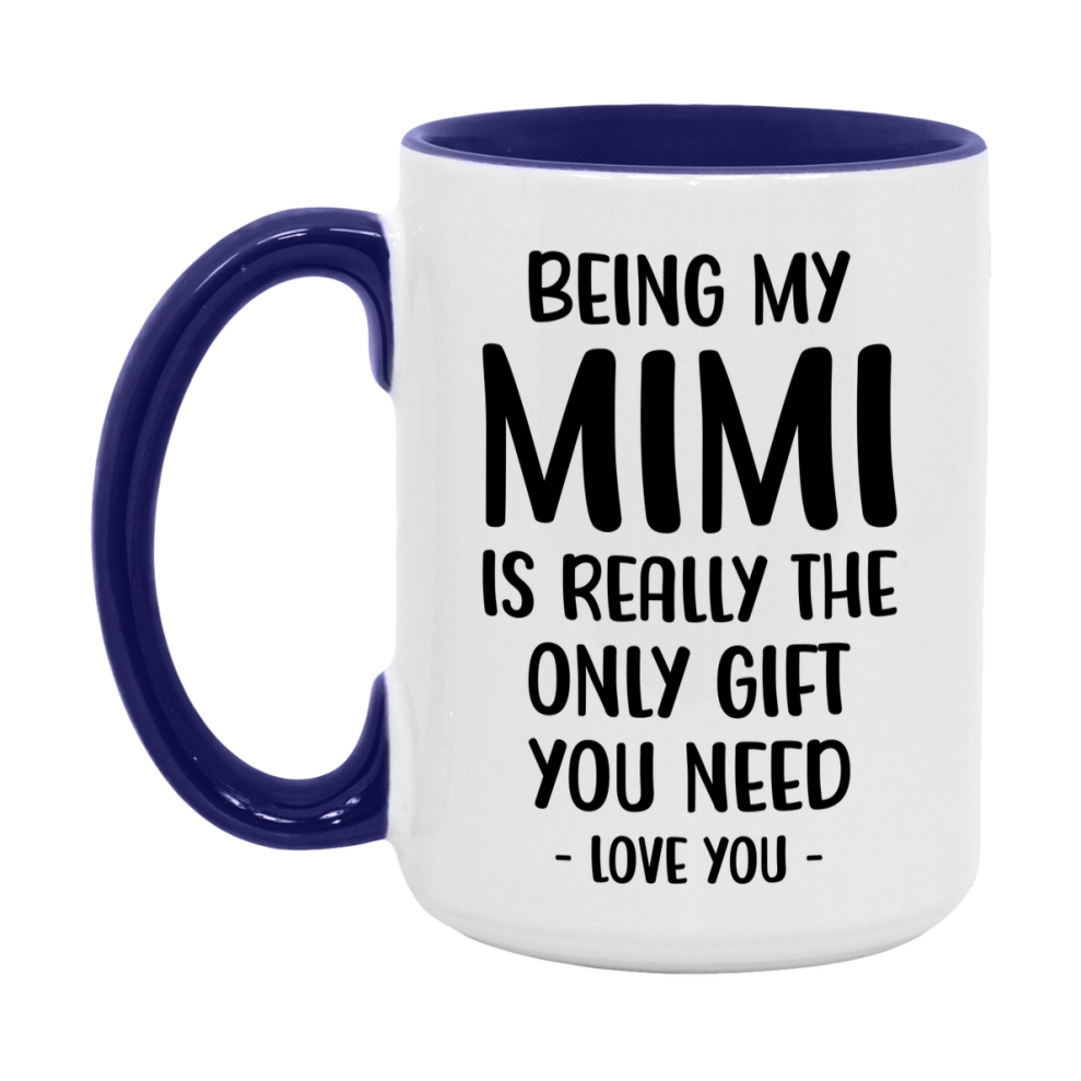 Funny Mug For Mimi, Being My Mimi Is The Only Gift You Need, 11Oz Or 15Oz Coffee Mug