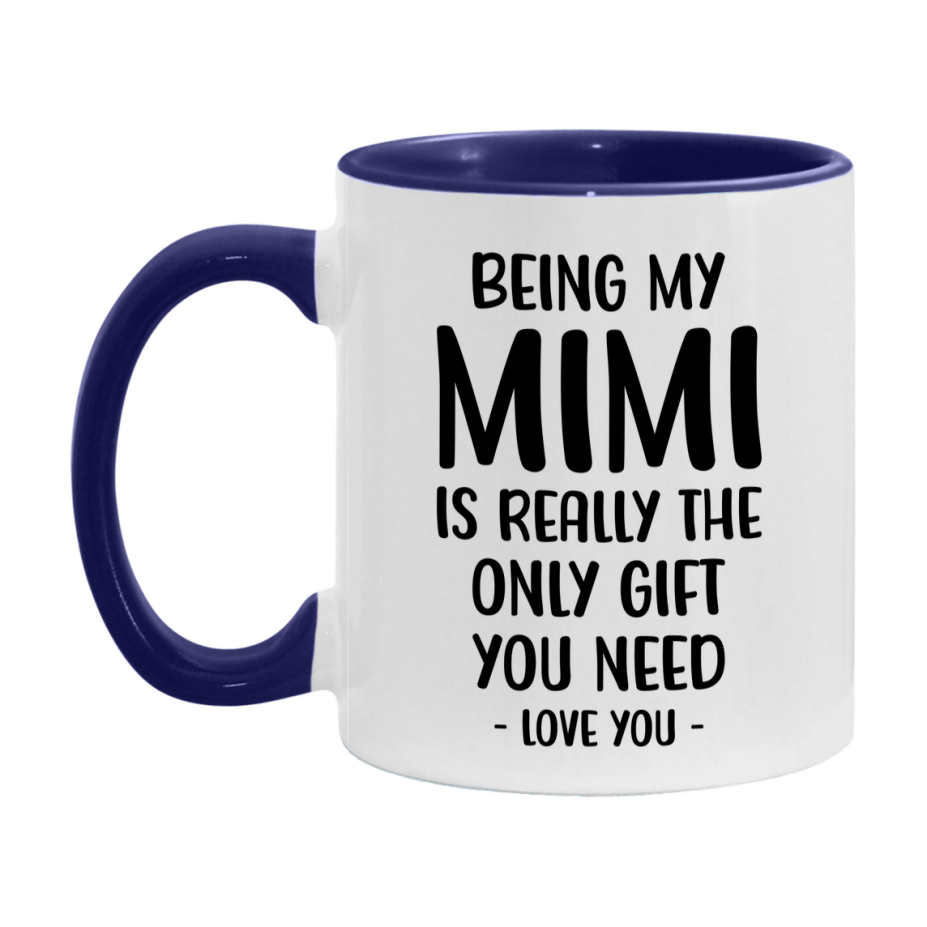 Funny Mug For Mimi, Being My Mimi Is The Only Gift You Need, 11Oz Or 15Oz Coffee Mug