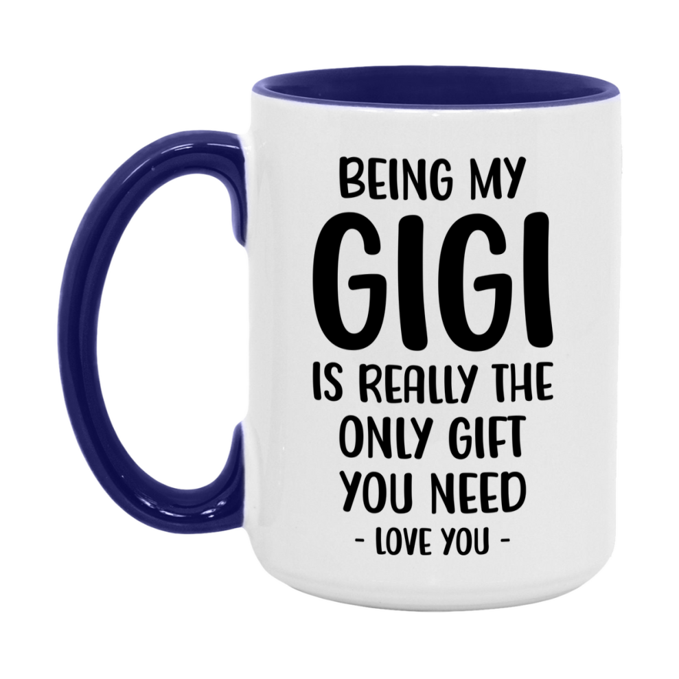 Funny Mug For Gigi, Being My Gigi Is The Only Gift You Need, 11Oz Or 15Oz Coffee Mug