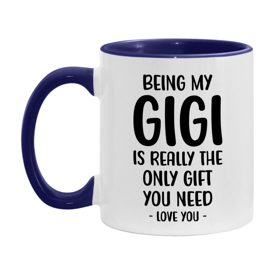 Funny Mug For Gigi, Being My Gigi Is The Only Gift You Need, 11Oz Or 15Oz Coffee Mug