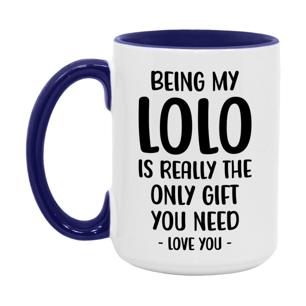 Funny Mug For Lolo, Being My Lolo Is The Only Gift You Need, 11Oz Or 15Oz Coffee Mug
