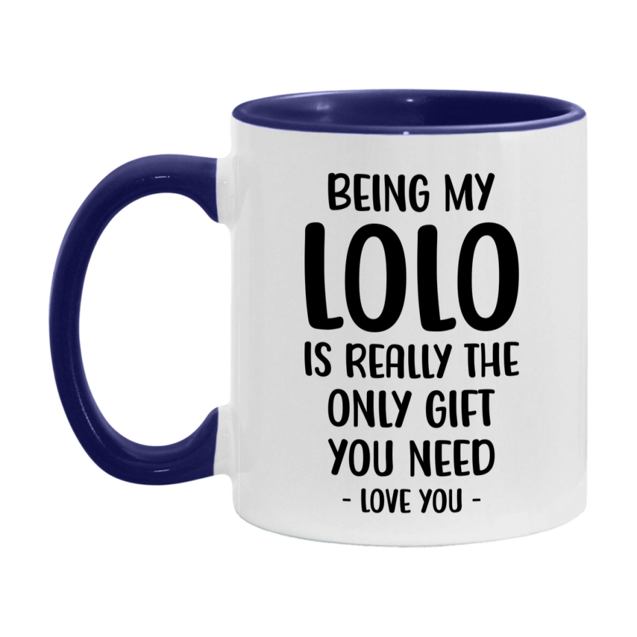 Funny Mug For Lolo, Being My Lolo Is The Only Gift You Need, 11Oz Or 15Oz Coffee Mug