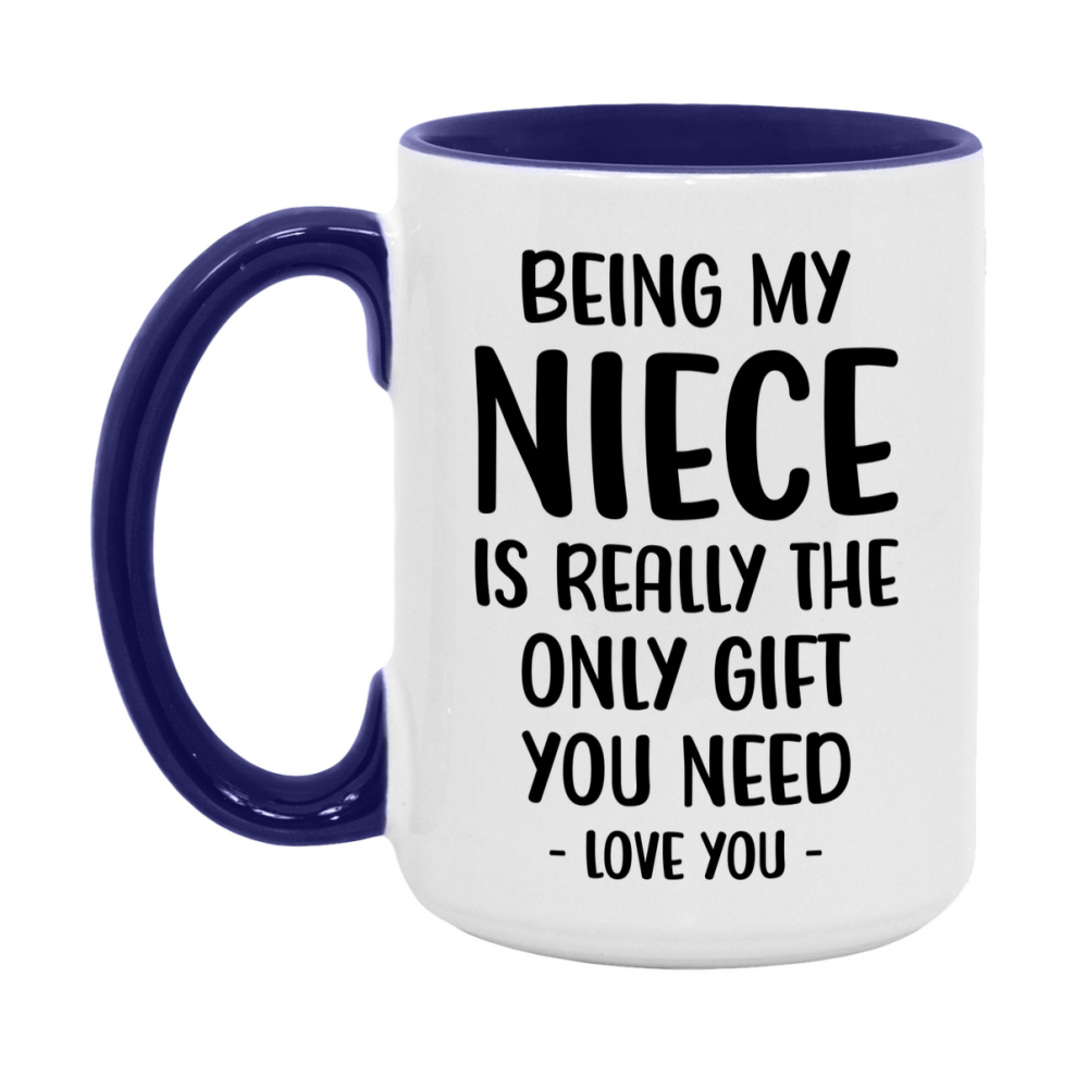 Funny Mug For Niece, Being My Niece Is The Only Gift You Need, 11Oz Or 15Oz Coffee Mug