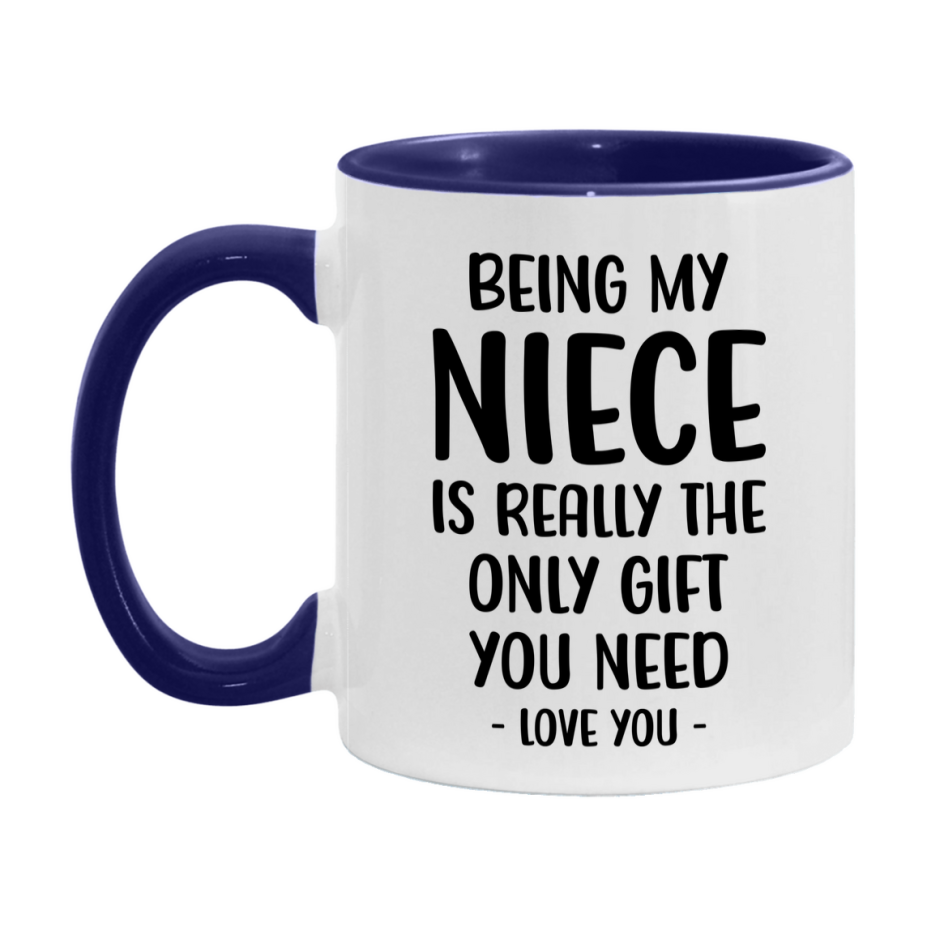 Funny Mug For Niece, Being My Niece Is The Only Gift You Need, 11Oz Or 15Oz Coffee Mug