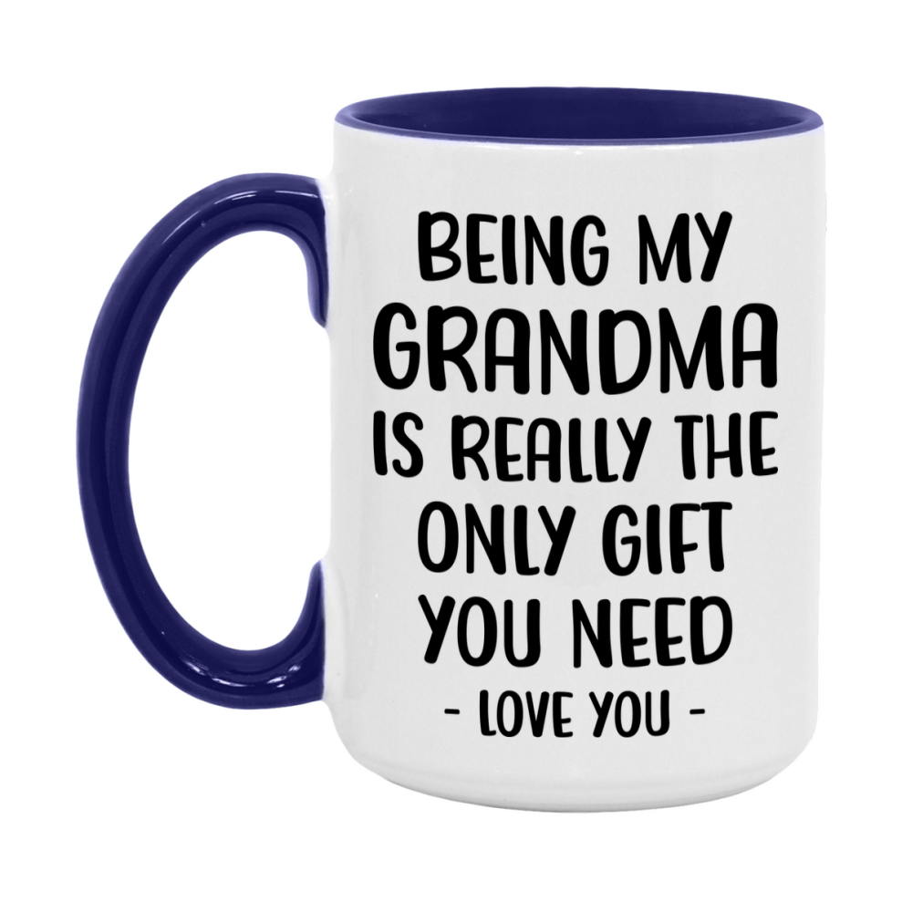 Funny Mug For Grandma, Being My Grandma Is The Only Gift You Need, 11Oz Or 15Oz Coffee Mug