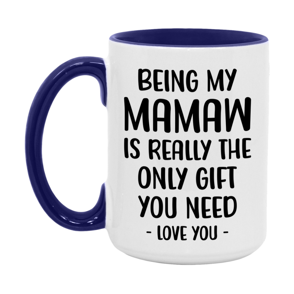 Funny Mug For Mamaw, Being My Mamaw Is The Only Gift You Need, 11Oz Or 15Oz Coffee Mug