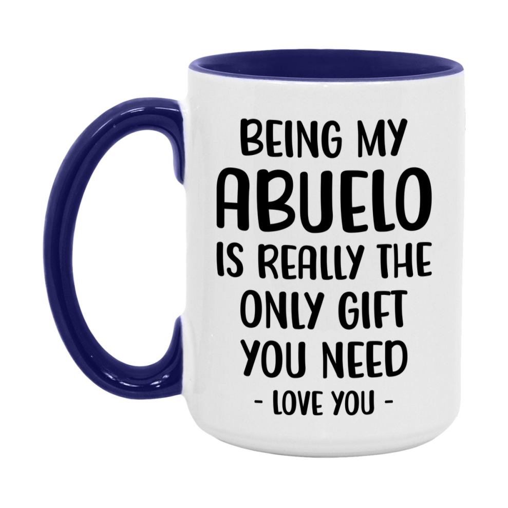 Funny Mug For Abuelo, Being My Abuelo Is The Only Gift You Need, 11Oz Or 15Oz Coffee Mug
