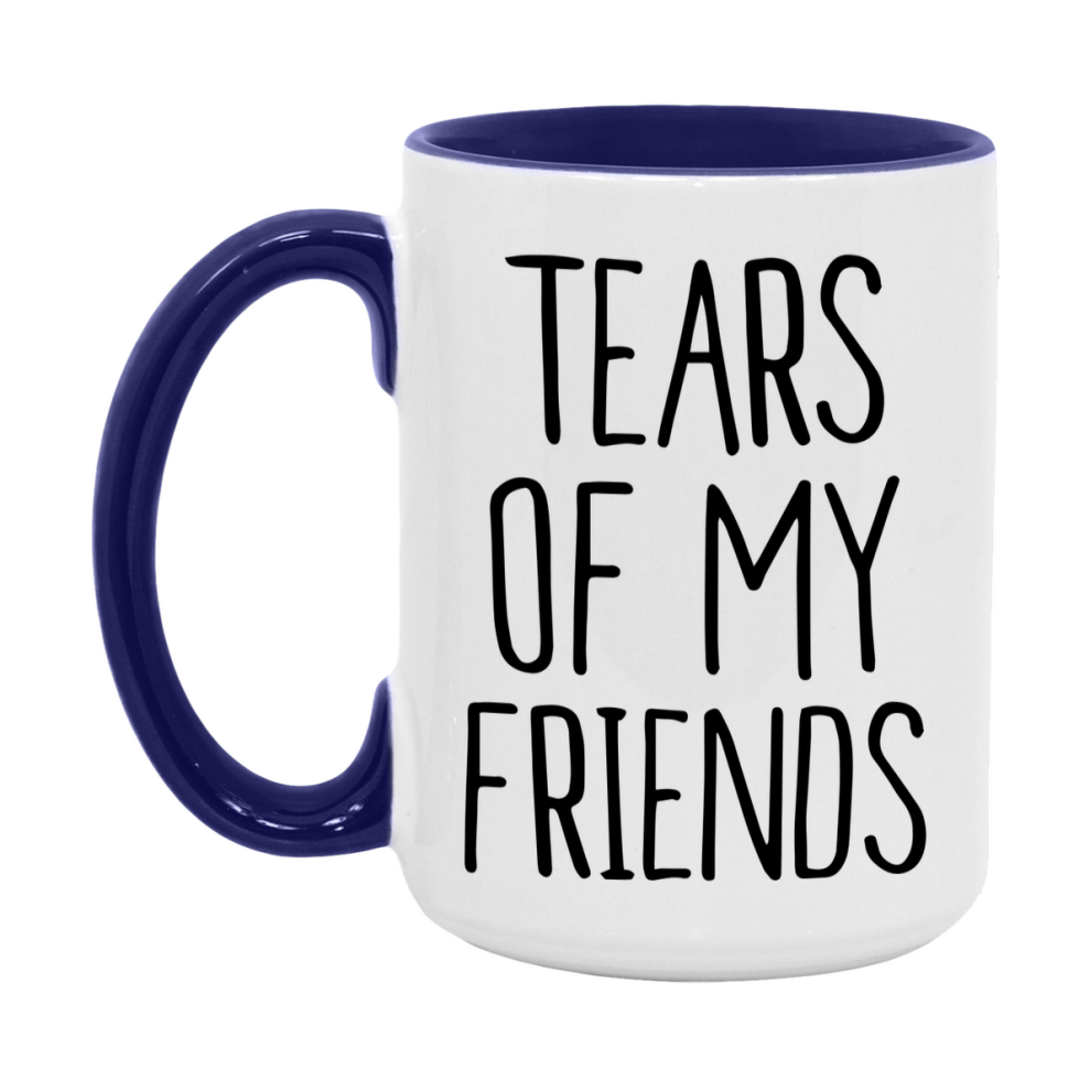 Tears Of My Friends Mug, Funny Coffee Mug, 11Oz Or 15Oz Ceramic Cup