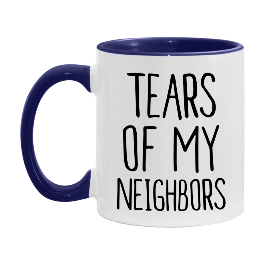 Tears Of My Neighbors Mug, Funny Coffee Mug, 11Oz Or 15Oz Ceramic Cup