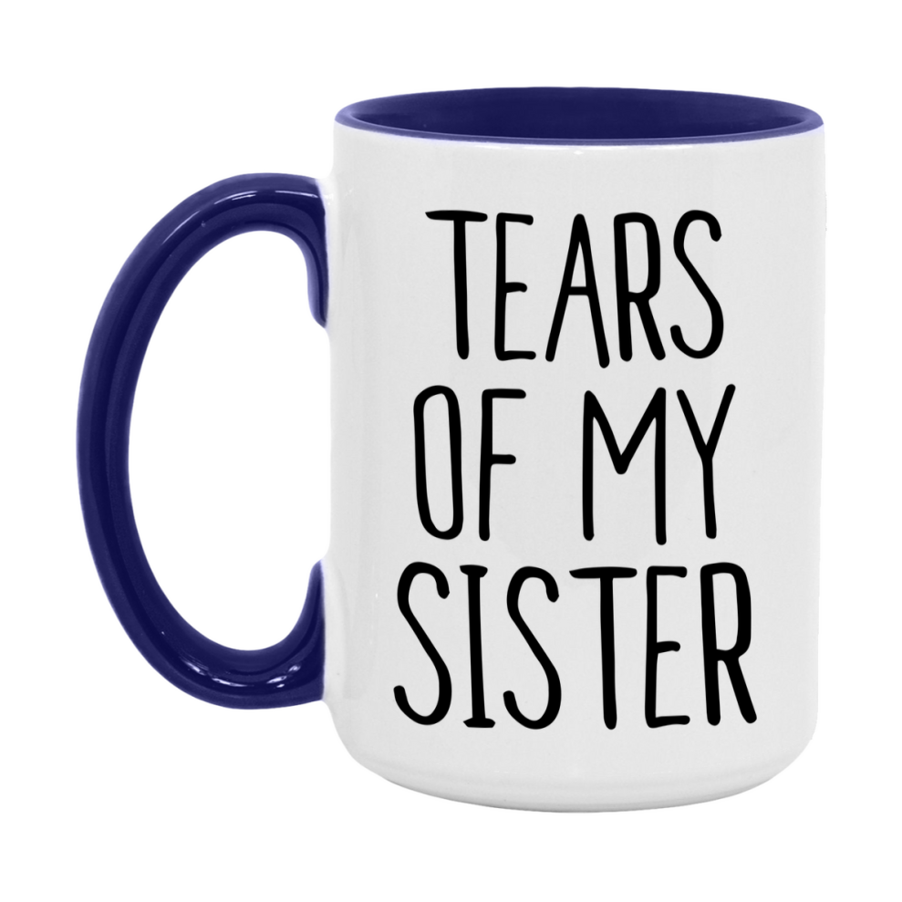 Tears Of My Sister Mug, Funny Coffee Mug, 11Oz Or 15Oz Ceramic Cup