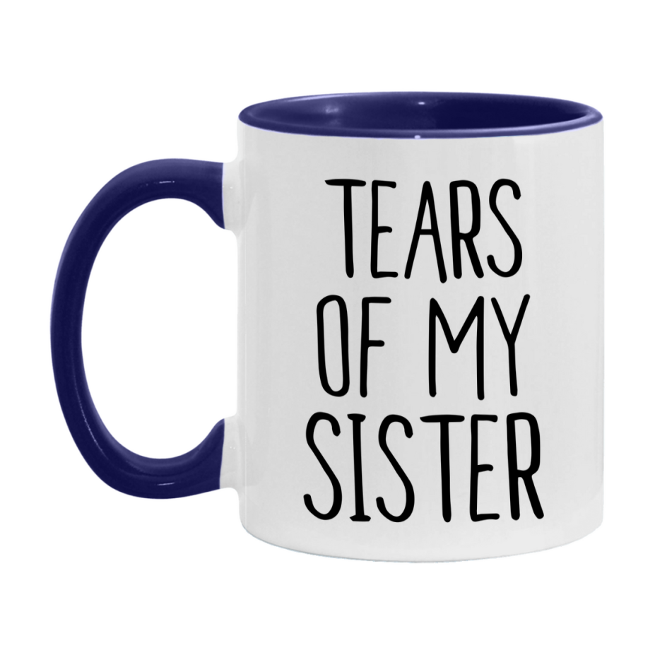 Tears Of My Sister Mug, Funny Coffee Mug, 11Oz Or 15Oz Ceramic Cup