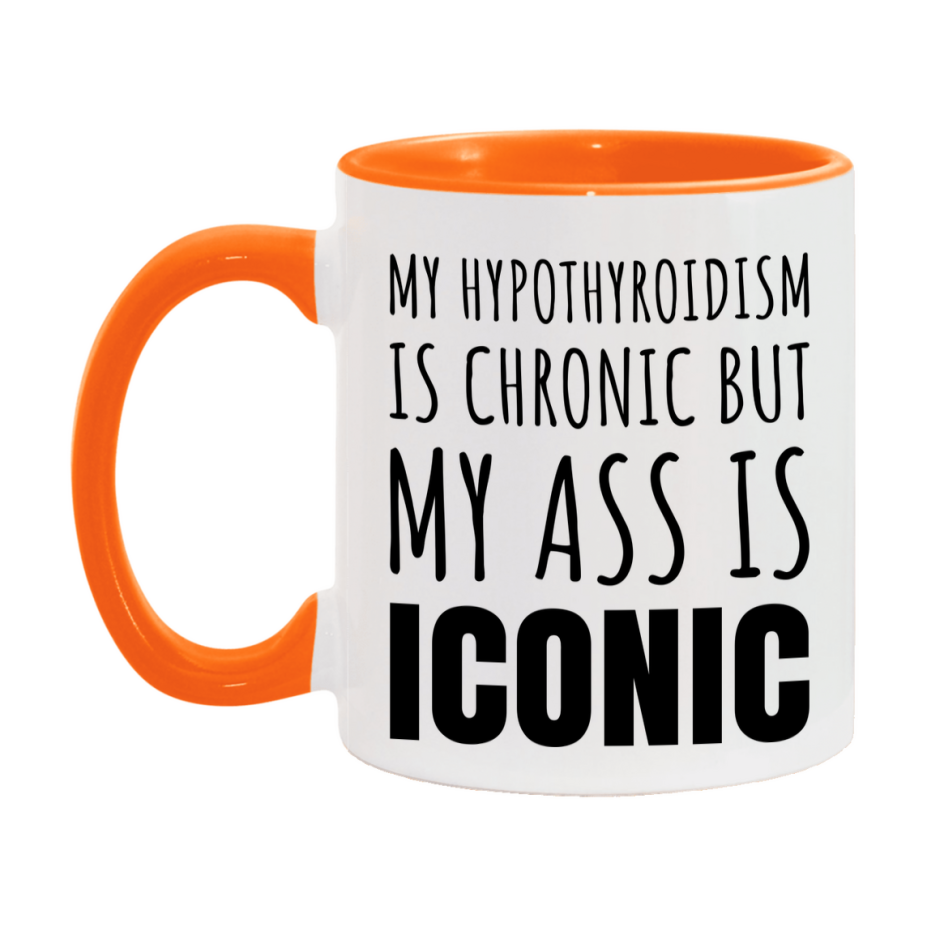 Funny Hypothyroidism Coffee Mug, My Hypothyroidism Is Chronic But My Ass Is Iconic Novelty Gift, 11oz or 15oz White Ceramic Mug