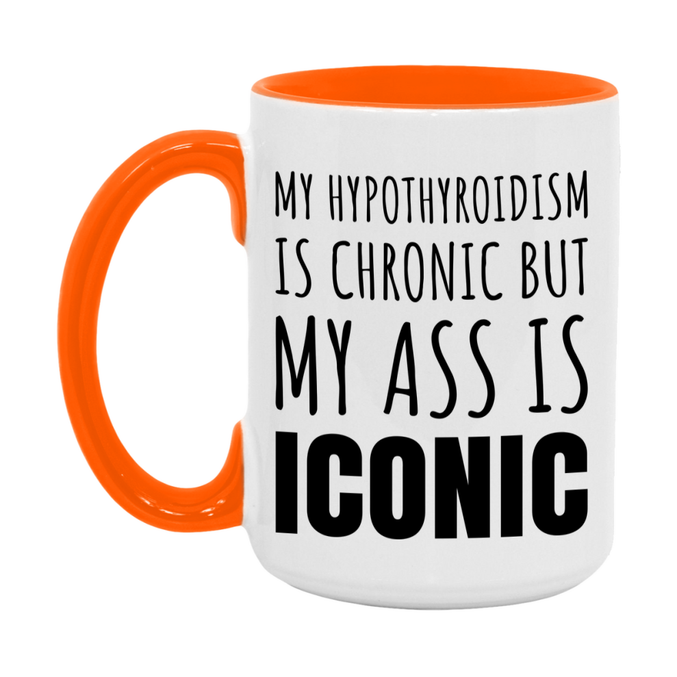 Funny Hypothyroidism Coffee Mug, My Hypothyroidism Is Chronic But My Ass Is Iconic Novelty Gift, 11oz or 15oz White Ceramic Mug